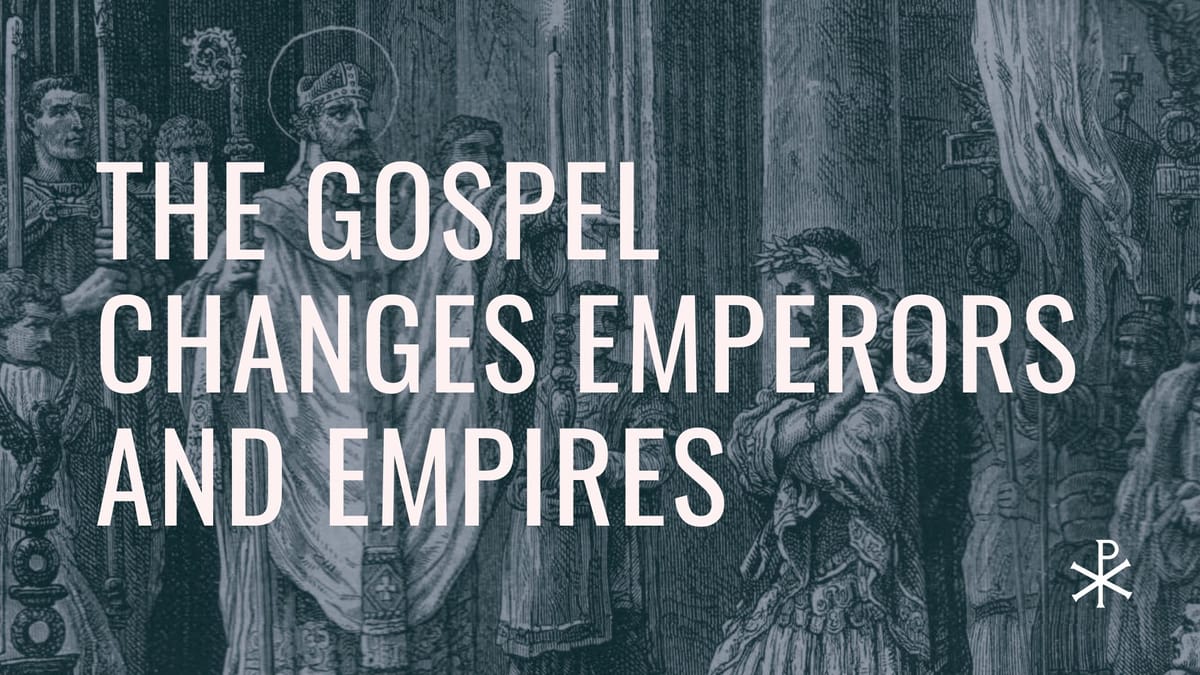 The Gospel Changes Emperors and Empires