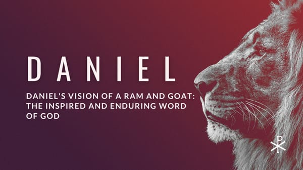 Sermon Summary: Daniel's Vision of a Ram and Goat: The Inspired and Enduring Word of God (Daniel 8)