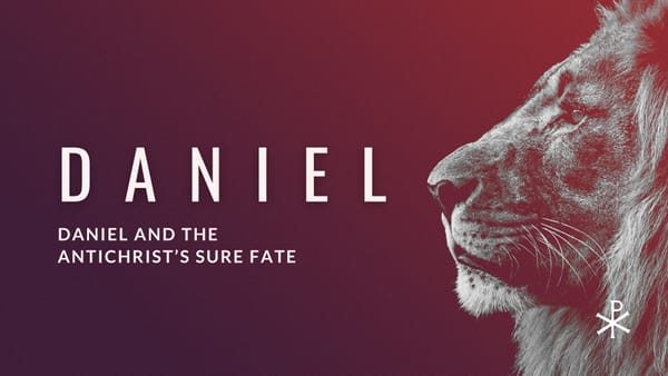 Sermon Summary: Daniel and the Antichrist's Sure Fate (Daniel 11)