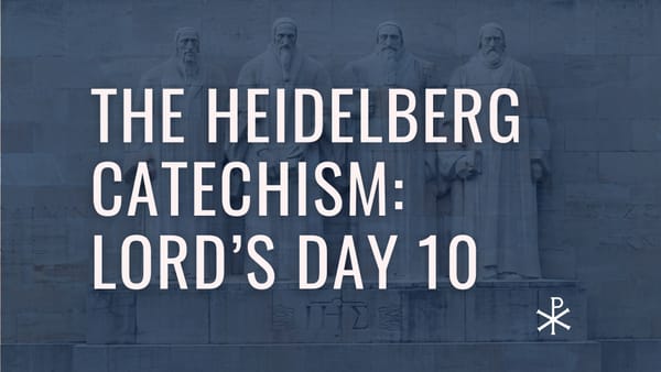 Heidelberg Catechism: Lord's Day 10